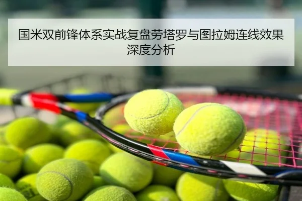 国米双前锋体系实战复盘劳塔罗与图拉姆连线效果深度分析